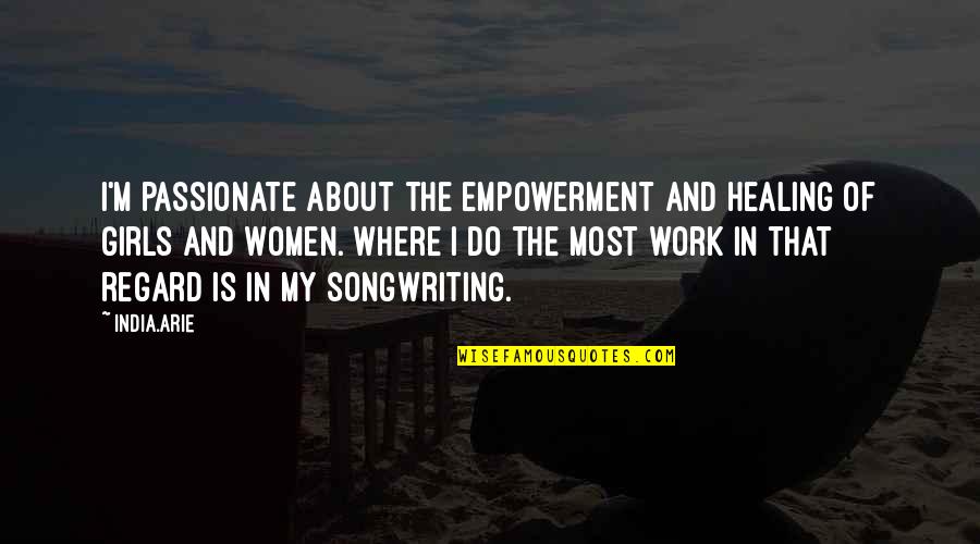 Work Empowerment Quotes By India.Arie: I'm passionate about the empowerment and healing of Work Empowerment Quotes By India.Arie: I'm passionate about the empowerment and healing of