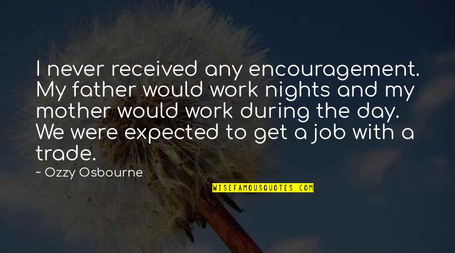 Work Encouragement Quotes By Ozzy Osbourne: I never received any encouragement. My father would