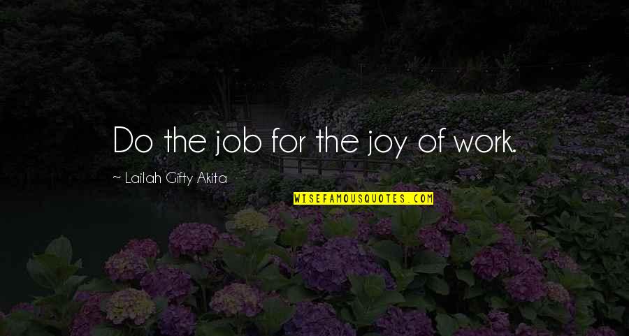 Work Enthusiasm Quotes By Lailah Gifty Akita: Do the job for the joy of work.
