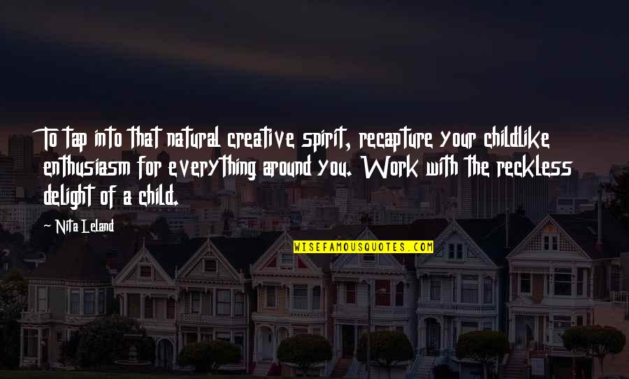 Work Enthusiasm Quotes By Nita Leland: To tap into that natural creative spirit, recapture