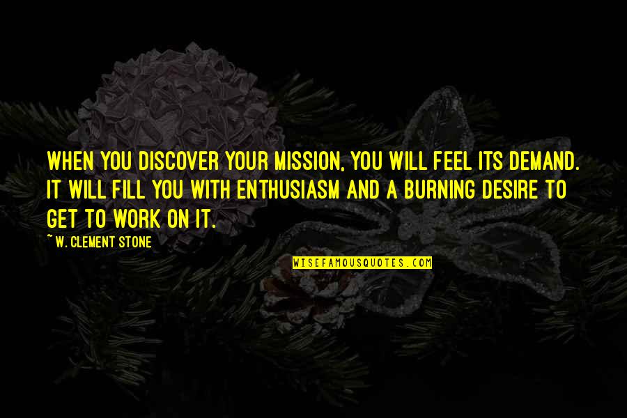 Work Enthusiasm Quotes By W. Clement Stone: When you discover your mission, you will feel