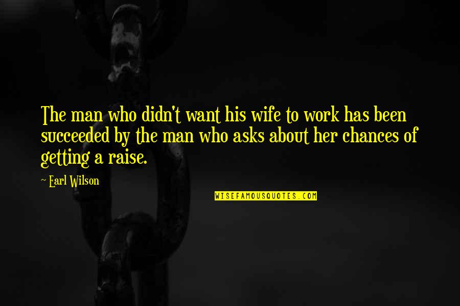 Work Equality Quotes By Earl Wilson: The man who didn't want his wife to