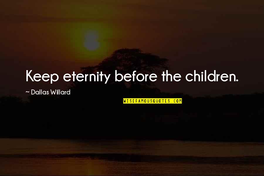 Work Ethic And Success Quotes By Dallas Willard: Keep eternity before the children. Work Ethic And Success Quotes By Dallas Willard: Keep eternity before the children.