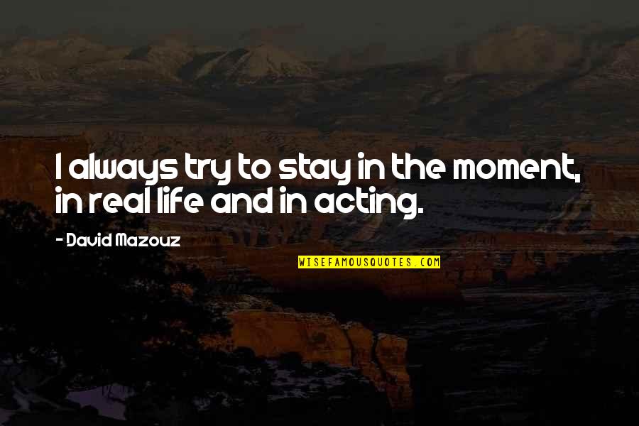 Work Ethic And Success Quotes By David Mazouz: I always try to stay in the moment,