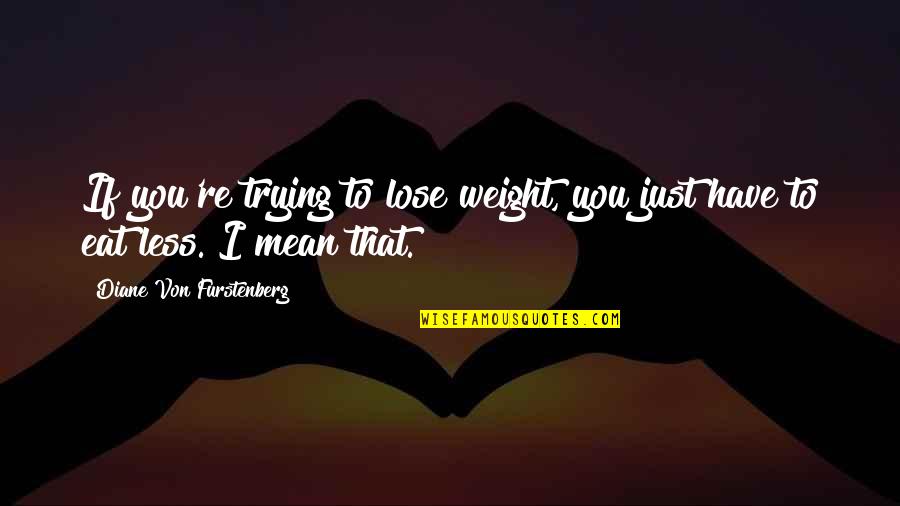 Work Ethic And Success Quotes By Diane Von Furstenberg: If you're trying to lose weight, you just Work Ethic And Success Quotes By Diane Von Furstenberg: If you're trying to lose weight, you just