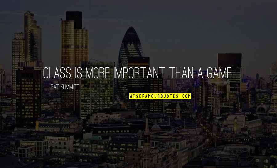 Work Ethic And Success Quotes By Pat Summitt: Class is more important than a game. Work Ethic And Success Quotes By Pat Summitt: Class is more important than a game.