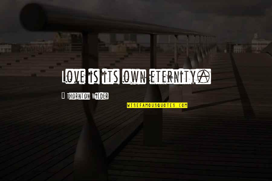 Work Ethic And Success Quotes By Thornton Wilder: Love is its own eternity. Work Ethic And Success Quotes By Thornton Wilder: Love is its own eternity.