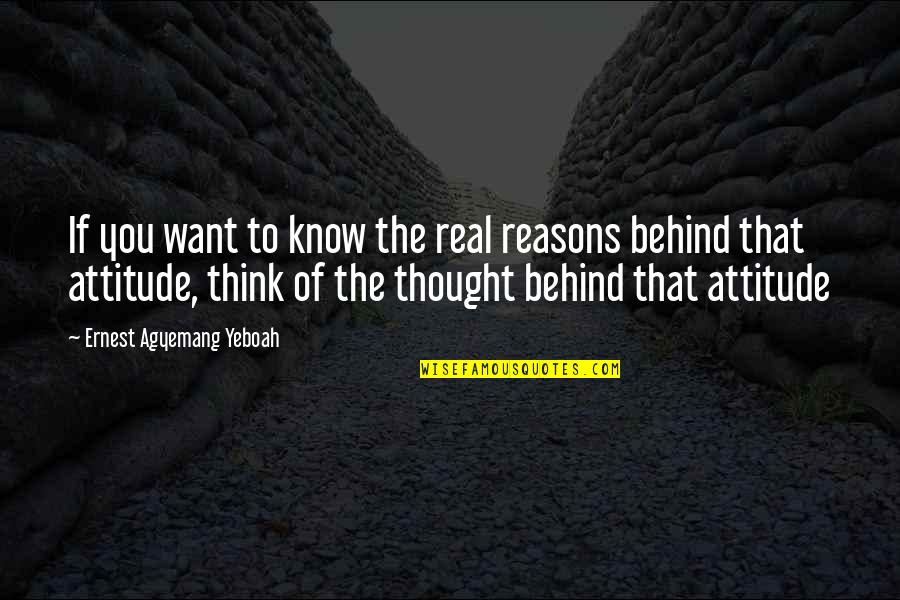 Work Ethic Attitude Quotes By Ernest Agyemang Yeboah: If you want to know the real reasons