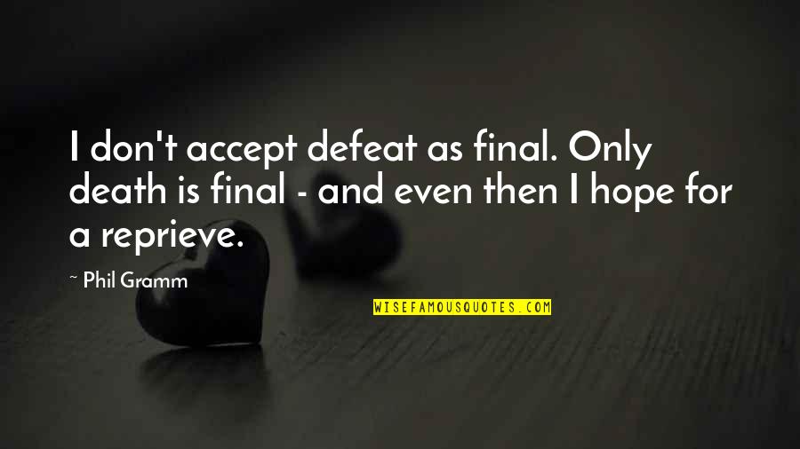 Work Ethic Attitude Quotes By Phil Gramm: I don't accept defeat as final. Only death