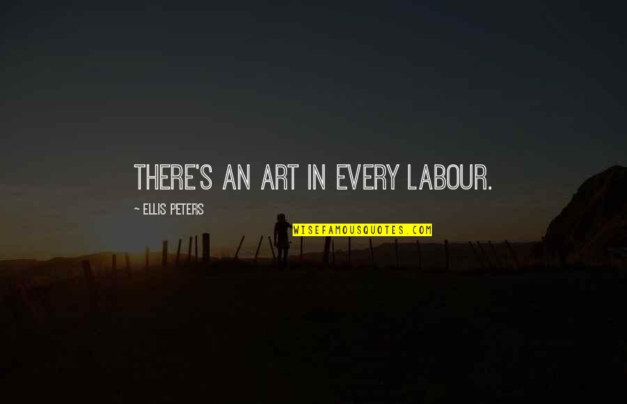 Work Ethic Quotes By Ellis Peters: There's an art in every labour. Work Ethic Quotes By Ellis Peters: There's an art in every labour.