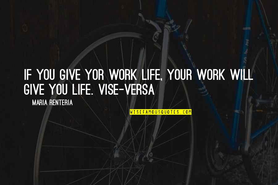 Work Ethic Quotes By Maria Renteria: If you give yor work life, your work Work Ethic Quotes By Maria Renteria: If you give yor work life, your work