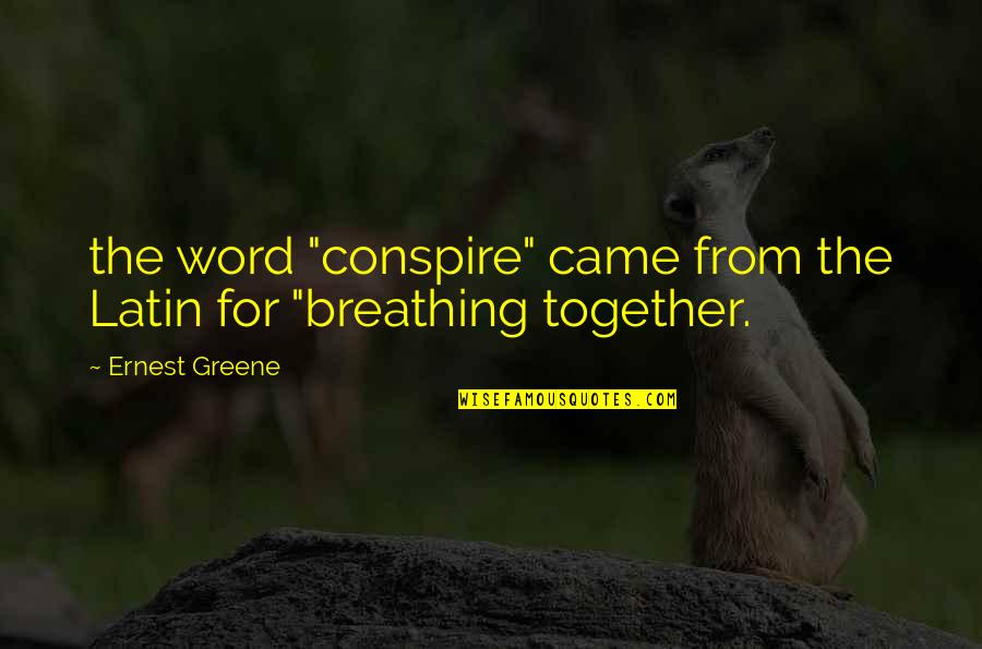 Work Evaluations Quotes By Ernest Greene: the word "conspire" came from the Latin for