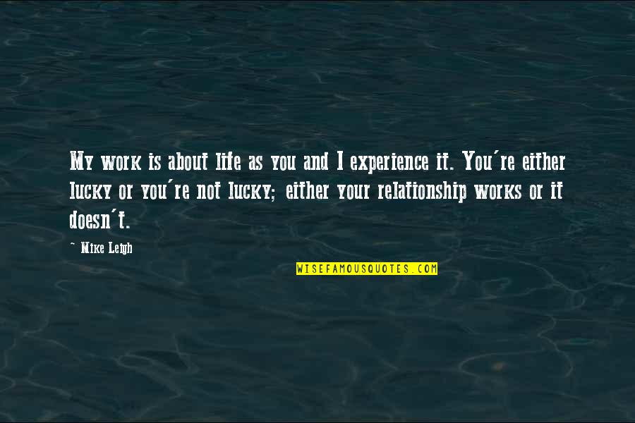 Work Experience Quotes By Mike Leigh: My work is about life as you and Work Experience Quotes By Mike Leigh: My work is about life as you and