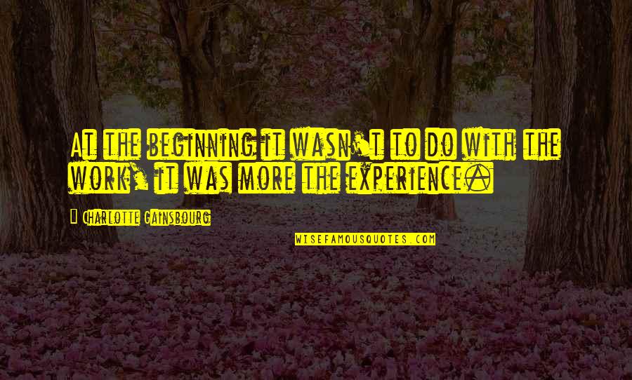 Work Experience With Quotes By Charlotte Gainsbourg: At the beginning it wasn't to do with