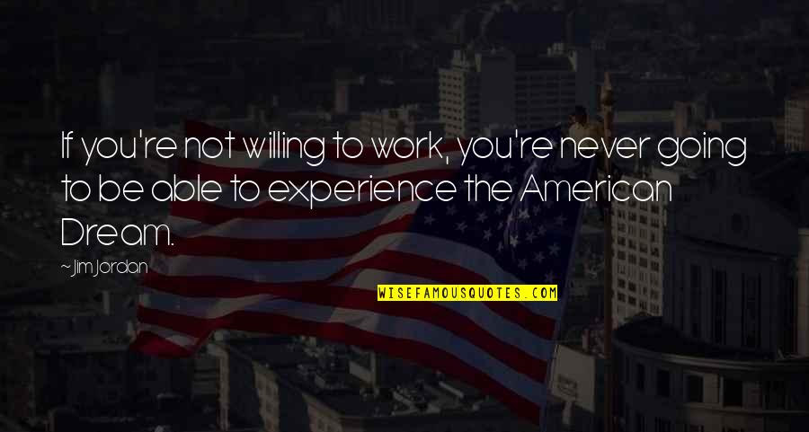 Work Experience With Quotes By Jim Jordan: If you're not willing to work, you're never