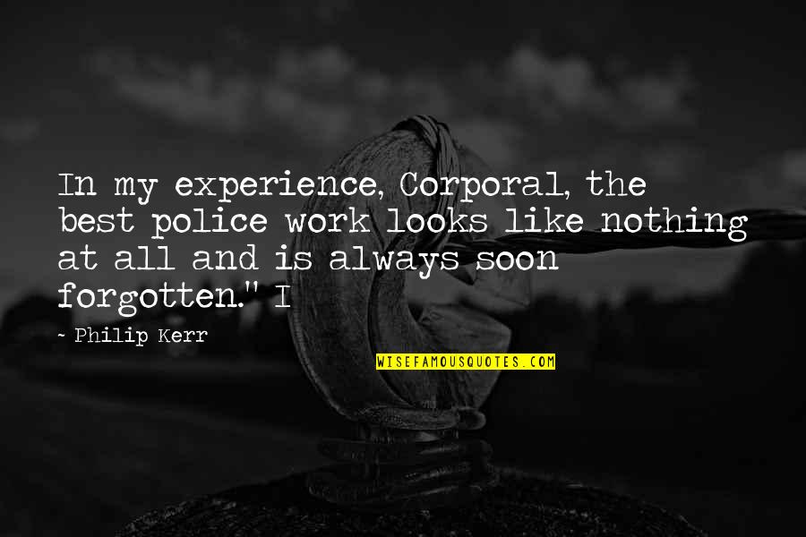 Work Experience With Quotes By Philip Kerr: In my experience, Corporal, the best police work