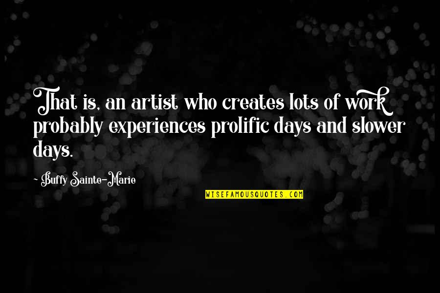 Work Experiences Quotes By Buffy Sainte-Marie: That is, an artist who creates lots of