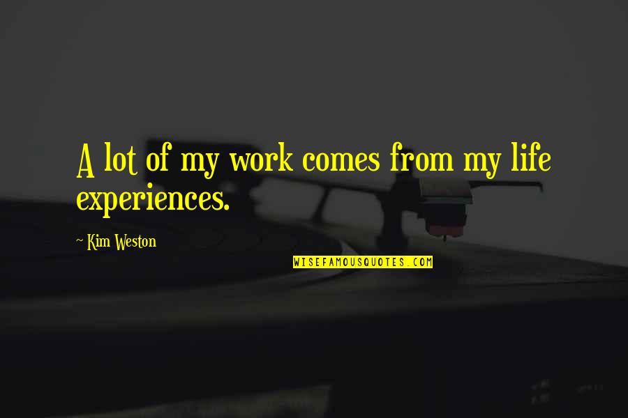 Work Experiences Quotes By Kim Weston: A lot of my work comes from my