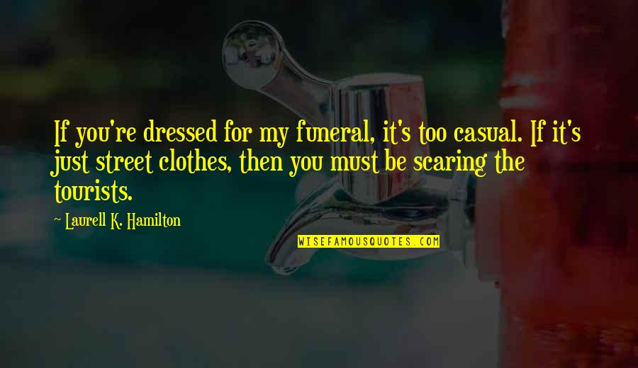 Work Exploitation Quotes By Laurell K. Hamilton: If you're dressed for my funeral, it's too