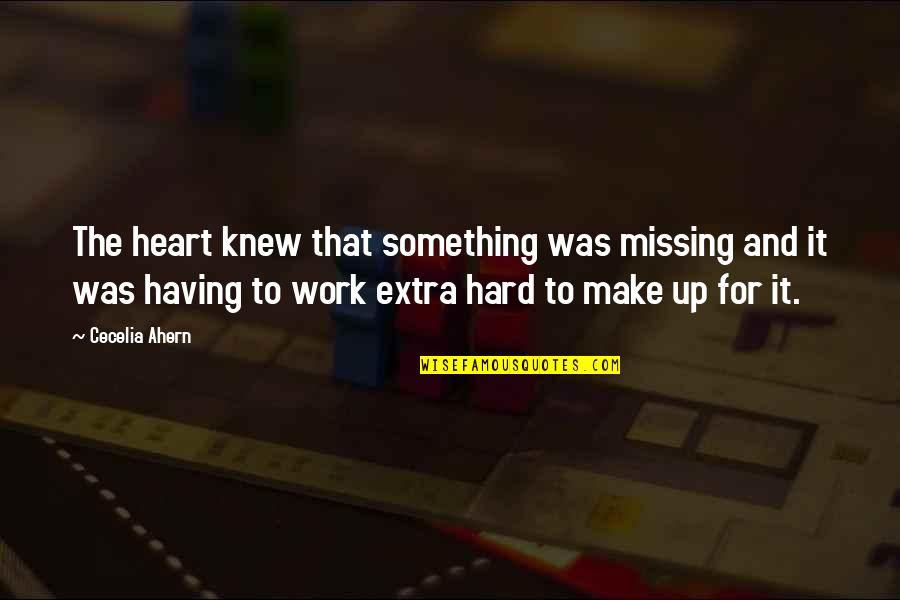 Work Extra Hard Quotes By Cecelia Ahern: The heart knew that something was missing and