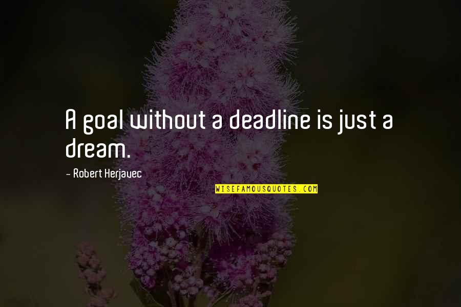 Work Extra Hard Quotes By Robert Herjavec: A goal without a deadline is just a