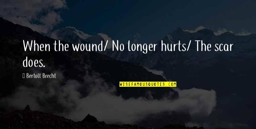 Work Extra Shifts Quotes By Bertolt Brecht: When the wound/ No longer hurts/ The scar