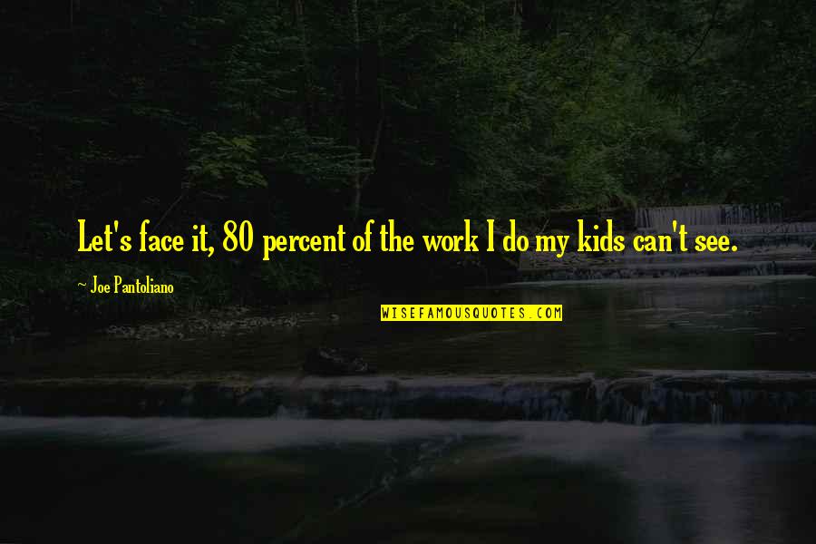 Work Face Quotes By Joe Pantoliano: Let's face it, 80 percent of the work Work Face Quotes By Joe Pantoliano: Let's face it, 80 percent of the work