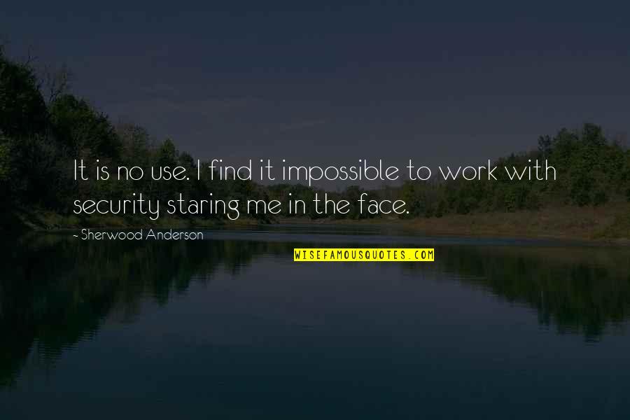 Work Face Quotes By Sherwood Anderson: It is no use. I find it impossible Work Face Quotes By Sherwood Anderson: It is no use. I find it impossible