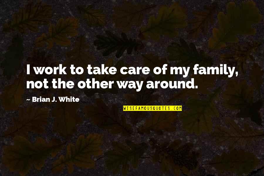 Work Family Quotes By Brian J. White: I work to take care of my family,