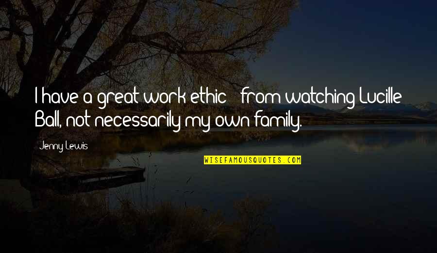 Work Family Quotes By Jenny Lewis: I have a great work ethic - from