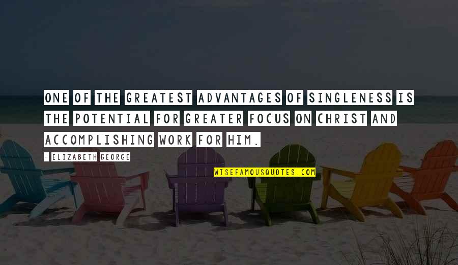 Work Focus Quotes By Elizabeth George: One of the greatest advantages of singleness is