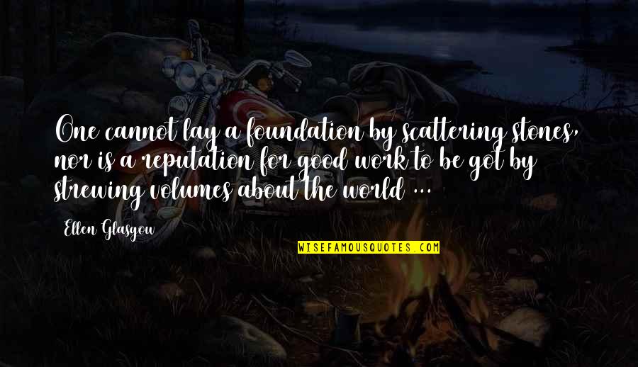 Work Focus Quotes By Ellen Glasgow: One cannot lay a foundation by scattering stones,