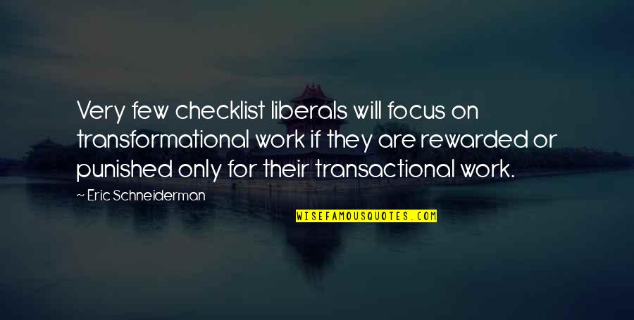 Work Focus Quotes By Eric Schneiderman: Very few checklist liberals will focus on transformational