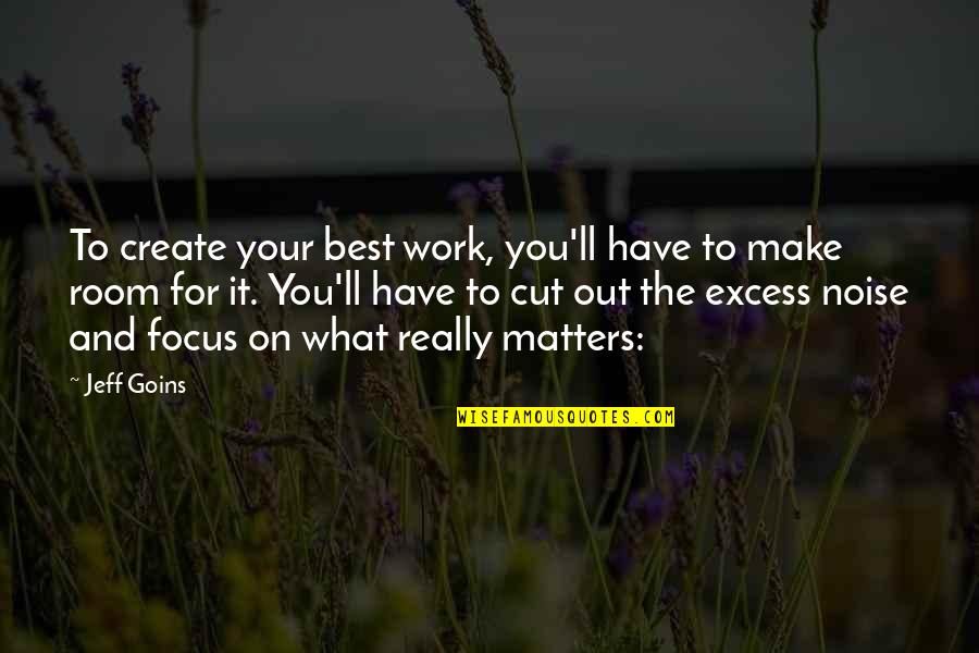 Work Focus Quotes By Jeff Goins: To create your best work, you'll have to