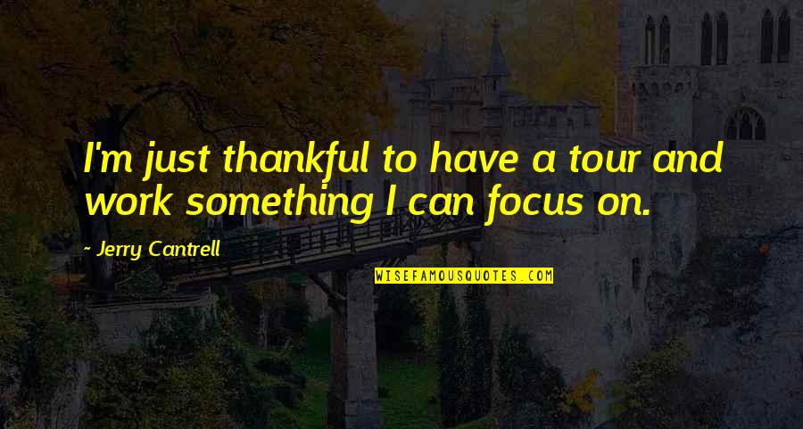 Work Focus Quotes By Jerry Cantrell: I'm just thankful to have a tour and