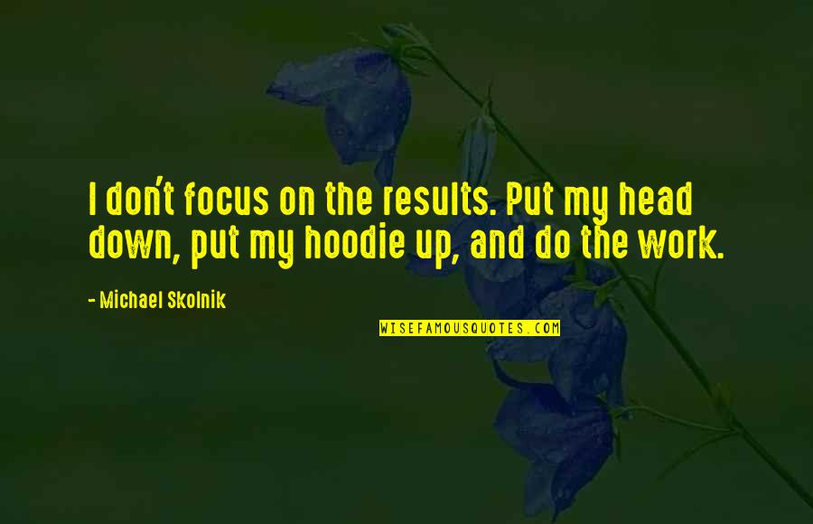 Work Focus Quotes By Michael Skolnik: I don't focus on the results. Put my