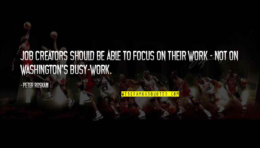 Work Focus Quotes By Peter Roskam: Job creators should be able to focus on