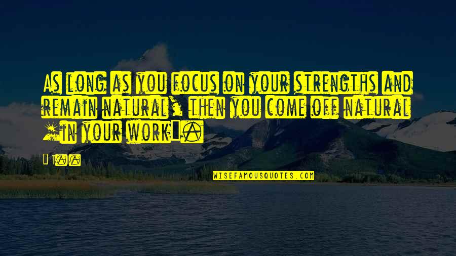 Work Focus Quotes By T.I.: As long as you focus on your strengths
