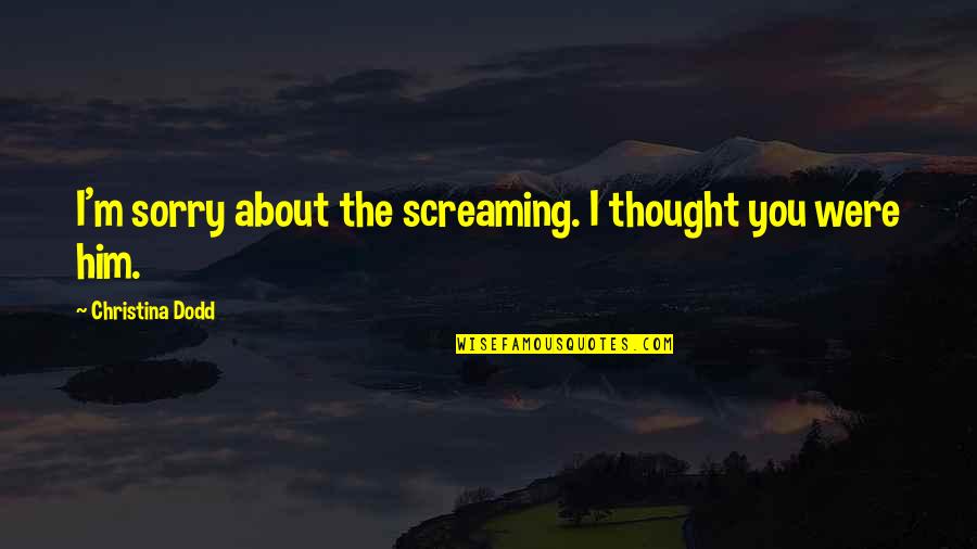 Work For A Cause Not For Applause Quotes By Christina Dodd: I'm sorry about the screaming. I thought you