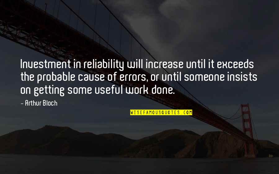 Work For Cause Quotes By Arthur Bloch: Investment in reliability will increase until it exceeds