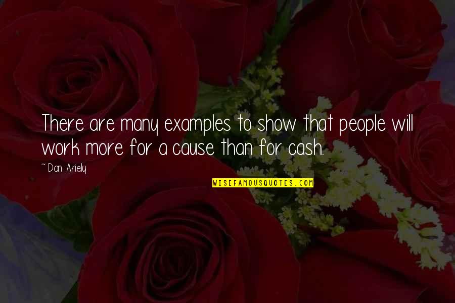 Work For Cause Quotes By Dan Ariely: There are many examples to show that people