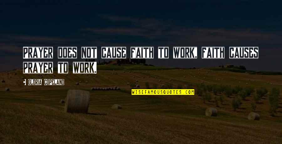 Work For Cause Quotes By Gloria Copeland: Prayer does not cause faith to work, faith