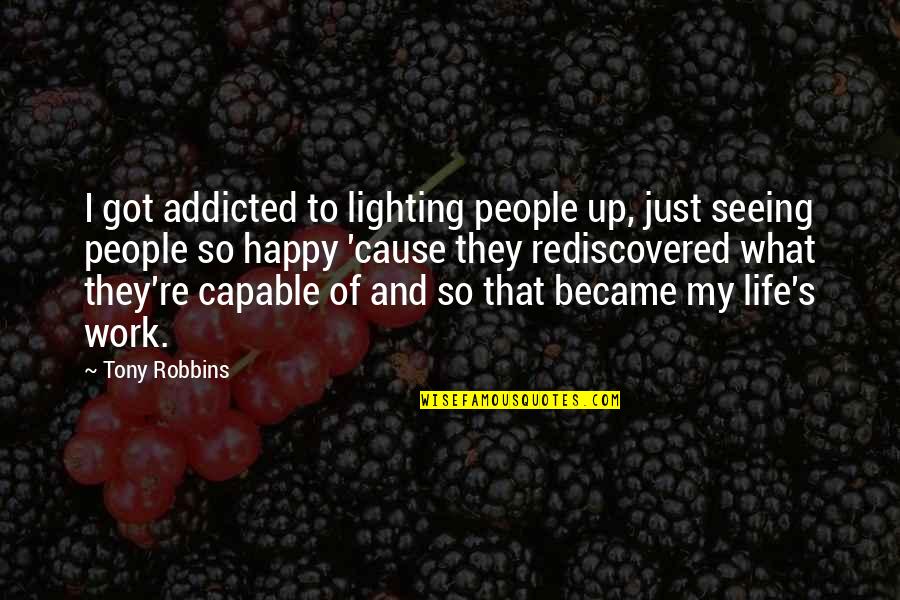 Work For Cause Quotes By Tony Robbins: I got addicted to lighting people up, just