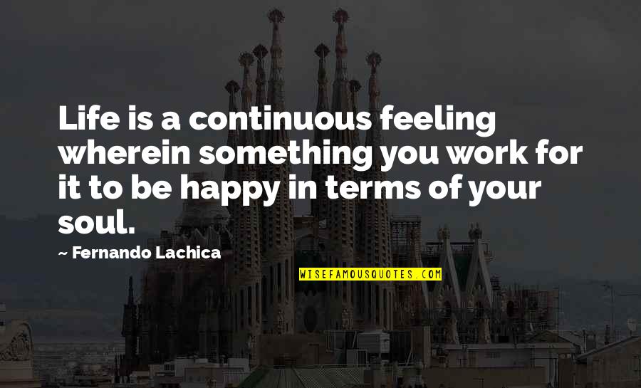 Work For Family Quotes By Fernando Lachica: Life is a continuous feeling wherein something you Work For Family Quotes By Fernando Lachica: Life is a continuous feeling wherein something you