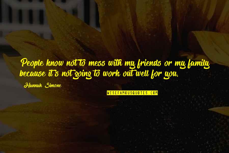 Work For Family Quotes By Hannah Simone: People know not to mess with my friends Work For Family Quotes By Hannah Simone: People know not to mess with my friends