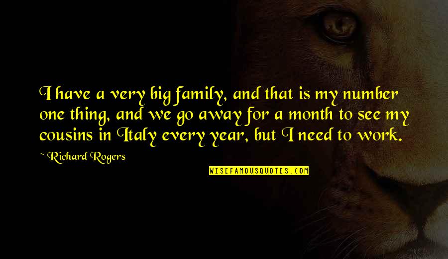Work For Family Quotes By Richard Rogers: I have a very big family, and that Work For Family Quotes By Richard Rogers: I have a very big family, and that