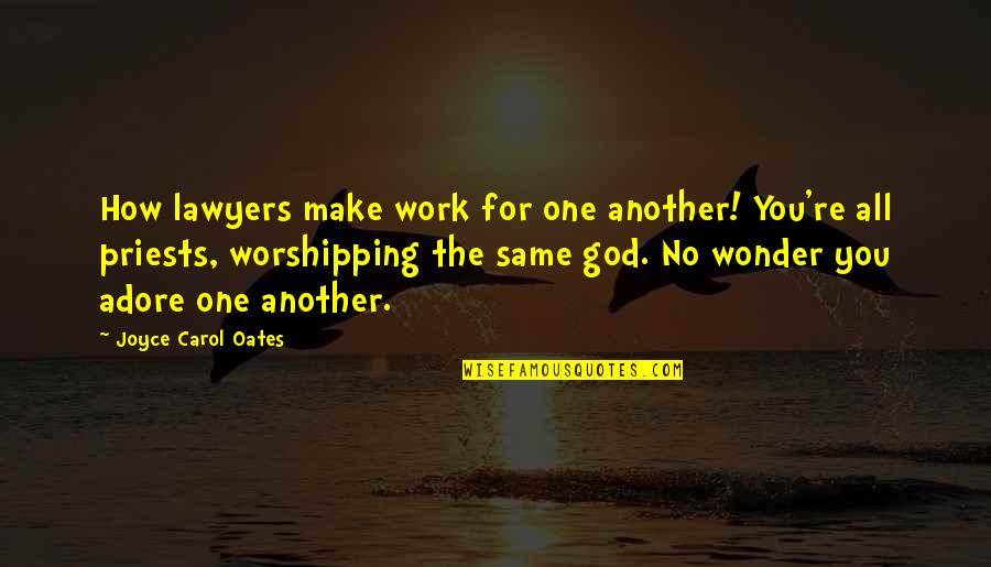 Work For God Quotes By Joyce Carol Oates: How lawyers make work for one another! You're