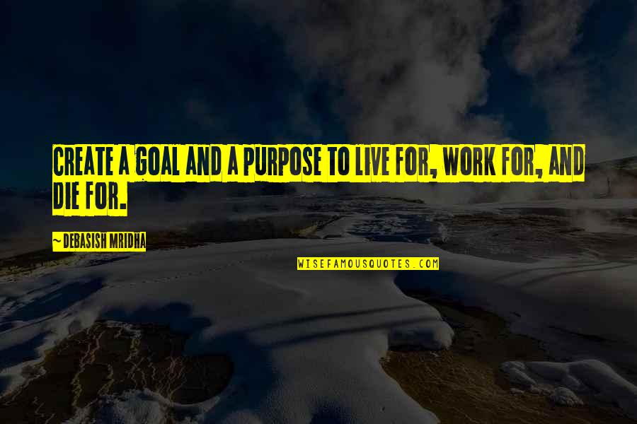 Work For Happiness Quotes By Debasish Mridha: Create a goal and a purpose to live Work For Happiness Quotes By Debasish Mridha: Create a goal and a purpose to live