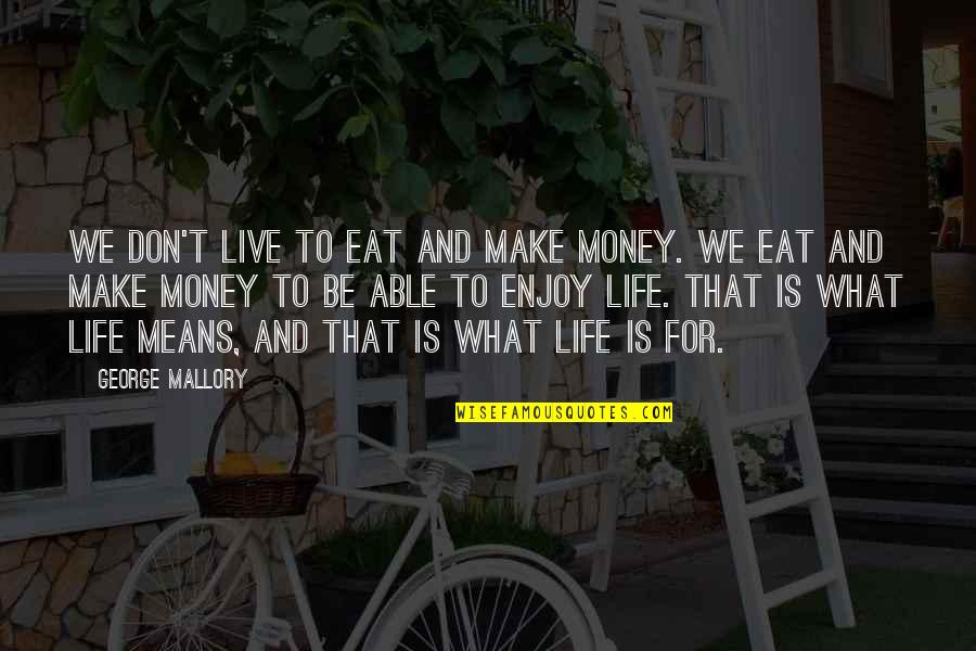 Work For Happiness Quotes By George Mallory: We don't live to eat and make money. Work For Happiness Quotes By George Mallory: We don't live to eat and make money.