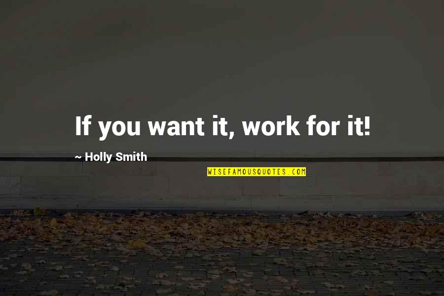 Work For It Quotes By Holly Smith: If you want it, work for it!